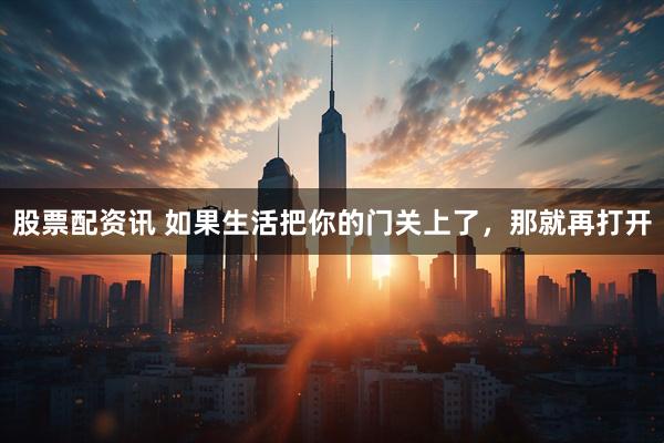 股票配资讯 如果生活把你的门关上了，那就再打开